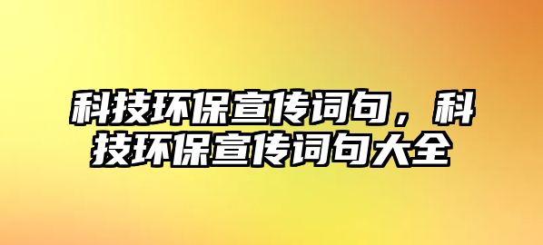 科技環(huán)保宣傳詞句，科技環(huán)保宣傳詞句大全