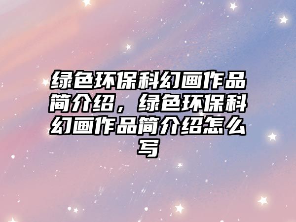 綠色環(huán)?？苹卯嬜髌泛喗榻B，綠色環(huán)保科幻畫作品簡介紹怎么寫