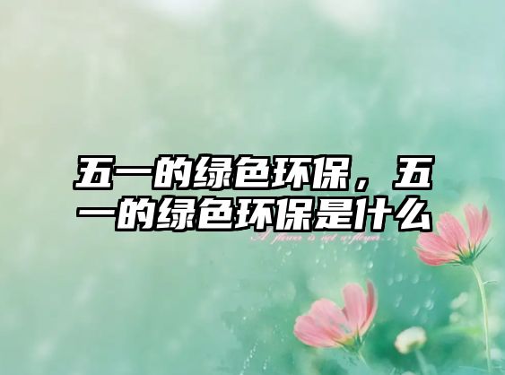 五一的綠色環(huán)保，五一的綠色環(huán)保是什么