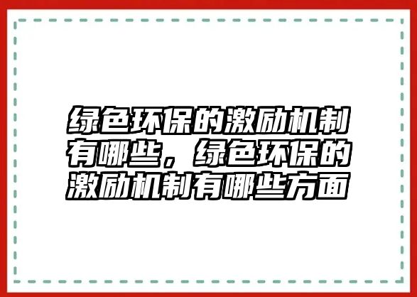 綠色環(huán)保的激勵機(jī)制有哪些，綠色環(huán)保的激勵機(jī)制有哪些方面