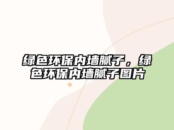 綠色環(huán)保內(nèi)墻膩?zhàn)?，綠色環(huán)保內(nèi)墻膩?zhàn)訄D片