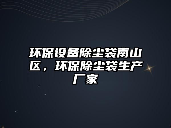環(huán)保設(shè)備除塵袋南山區(qū)，環(huán)保除塵袋生產(chǎn)廠家
