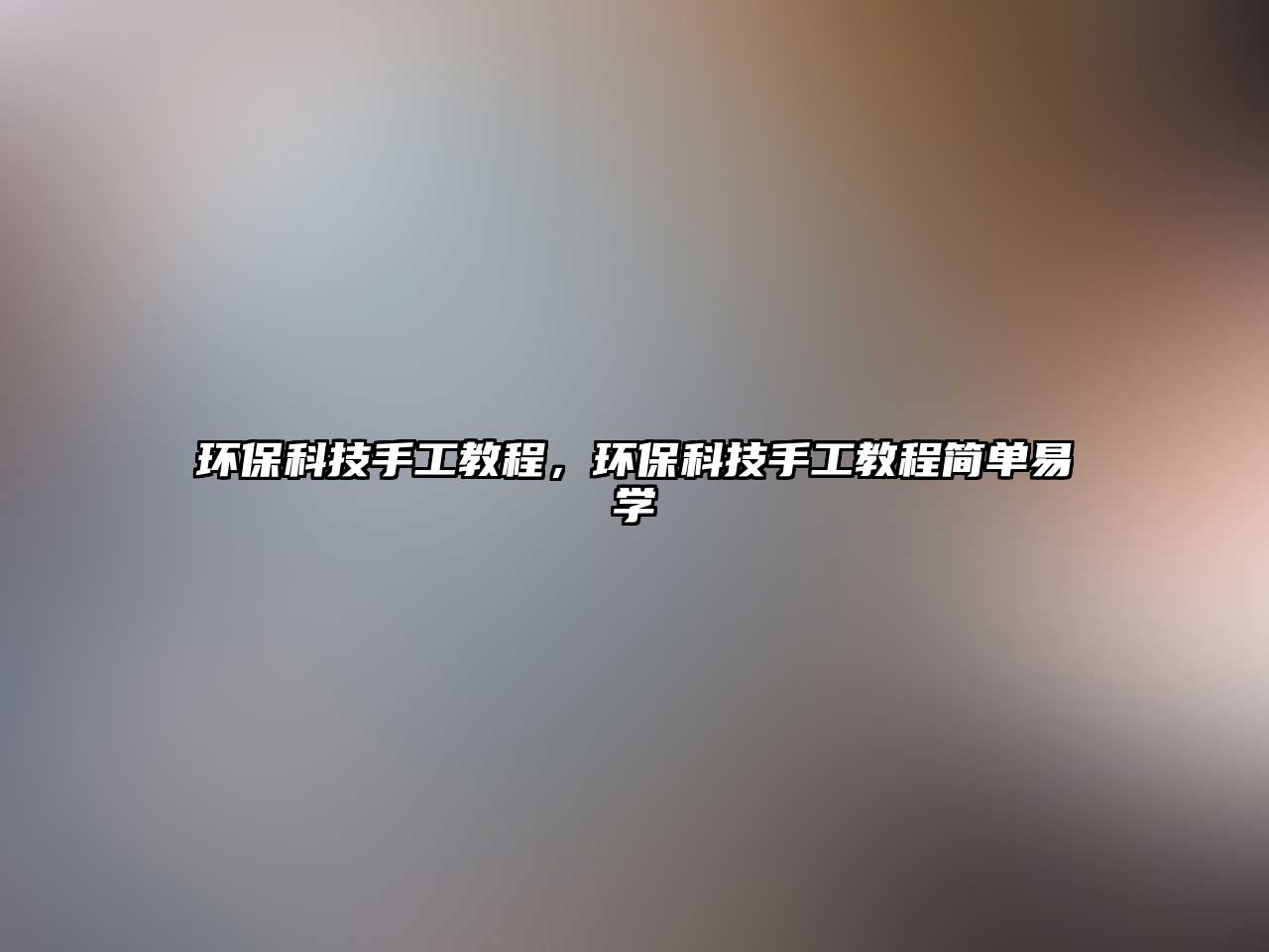 環(huán)?？萍际止そ坛蹋h(huán)?？萍际止そ坛毯唵我讓W(xué)