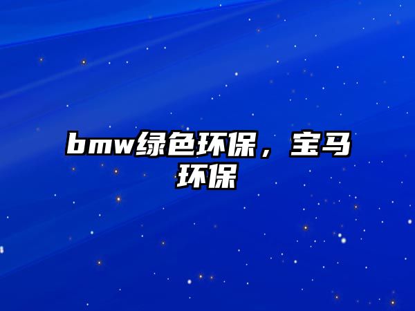 bmw綠色環(huán)保，寶馬環(huán)保