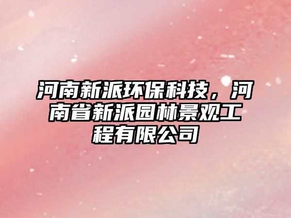 河南新派環(huán)?？萍?，河南省新派園林景觀工程有限公司