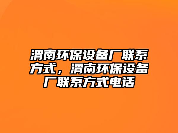 渭南環(huán)保設備廠聯(lián)系方式，渭南環(huán)保設備廠聯(lián)系方式電話