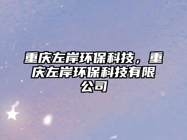 重慶左岸環(huán)?？萍迹貞c左岸環(huán)?？萍加邢薰?/> 
									</a>
									<h4 class=