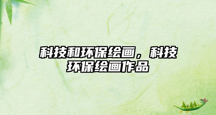科技和環(huán)保繪畫，科技環(huán)保繪畫作品