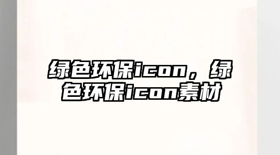 綠色環(huán)保icon，綠色環(huán)保icon素材