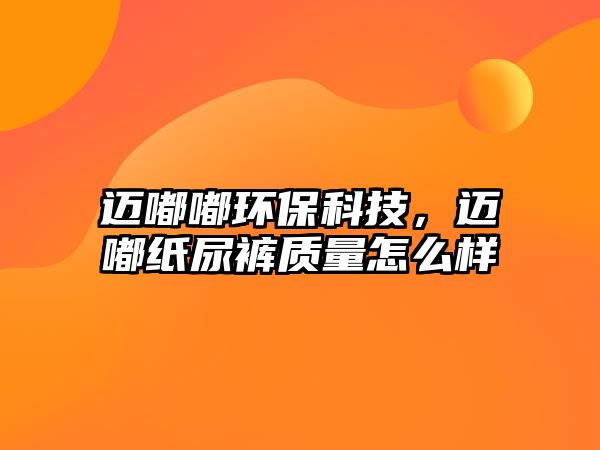 邁嘟嘟環(huán)?？萍?，邁嘟紙尿褲質(zhì)量怎么樣