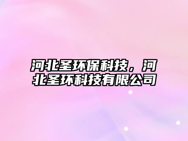 河北圣環(huán)?？萍迹颖笔キh(huán)科技有限公司