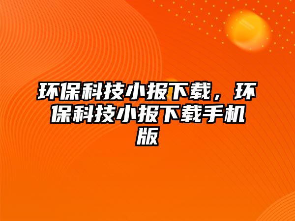 環(huán)?？萍夹笙螺d，環(huán)?？萍夹笙螺d手機版