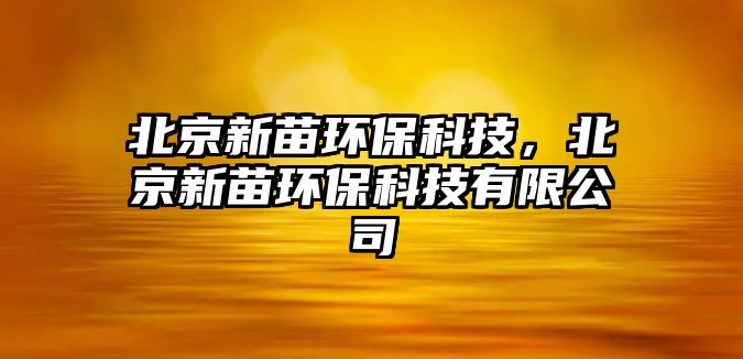 北京新苗環(huán)?？萍?，北京新苗環(huán)?？萍加邢薰?/> 
									</a>
									<h4 class=