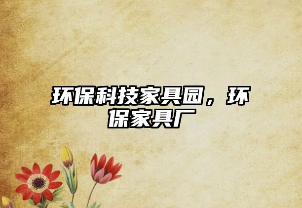 環(huán)?？萍技揖邎@，環(huán)保家具廠
