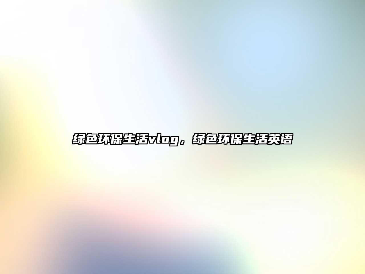 綠色環(huán)保生活vlog，綠色環(huán)保生活英語