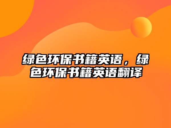綠色環(huán)保書籍英語，綠色環(huán)保書籍英語翻譯
