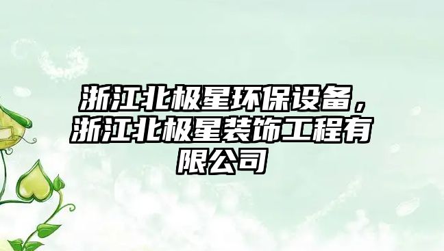 浙江北極星環(huán)保設(shè)備，浙江北極星裝飾工程有限公司
