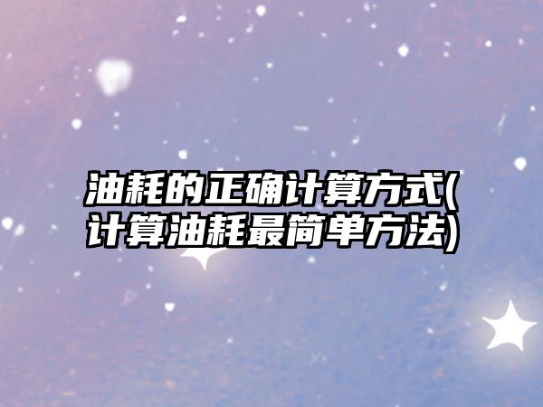 油耗的正確計算方式(計算油耗最簡單方法)