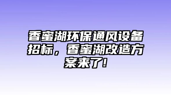 香蜜湖環(huán)保通風設(shè)備招標，香蜜湖改造方案來了!
