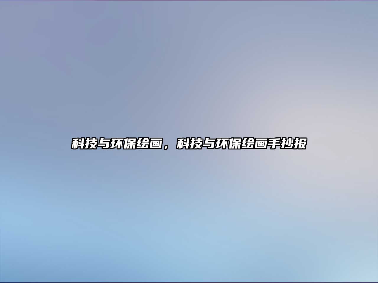 科技與環(huán)保繪畫，科技與環(huán)保繪畫手抄報