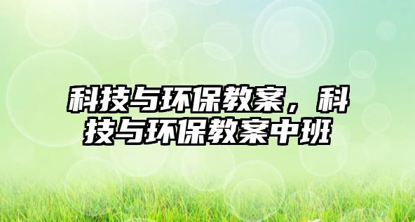 科技與環(huán)保教案，科技與環(huán)保教案中班