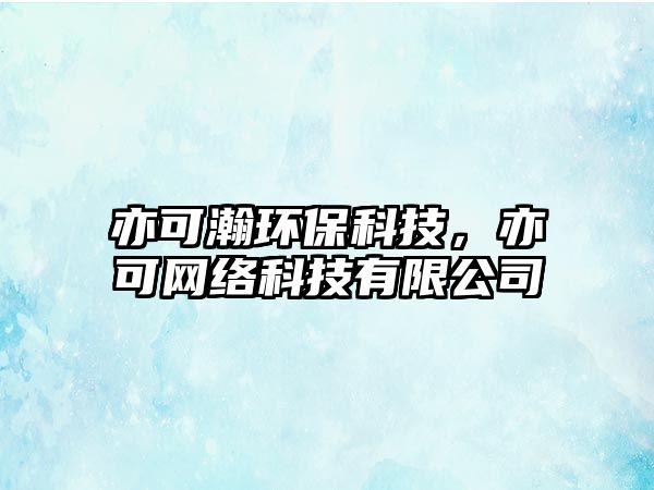 亦可瀚環(huán)?？萍迹嗫删W(wǎng)絡(luò)科技有限公司