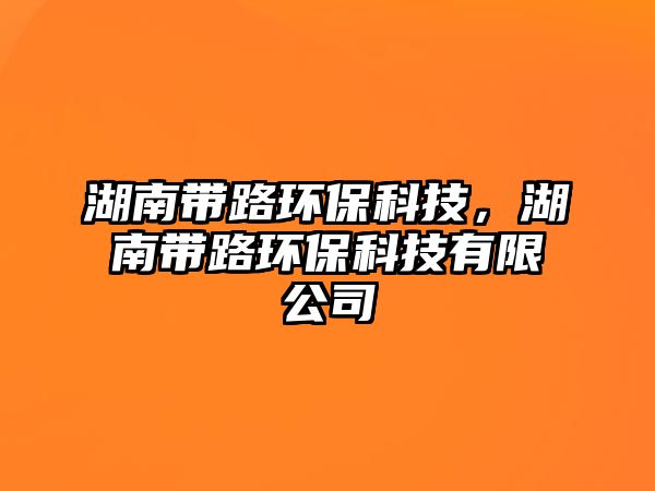 湖南帶路環(huán)?？萍迹蠋翻h(huán)?？萍加邢薰?/> 
									</a>
									<h4 class=