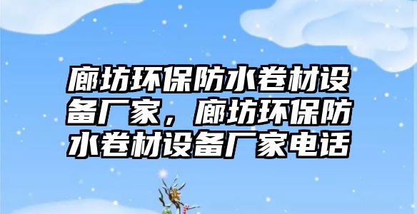 廊坊環(huán)保防水卷材設(shè)備廠家，廊坊環(huán)保防水卷材設(shè)備廠家電話
