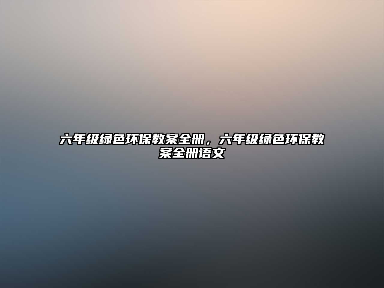 六年級綠色環(huán)保教案全冊，六年級綠色環(huán)保教案全冊語文