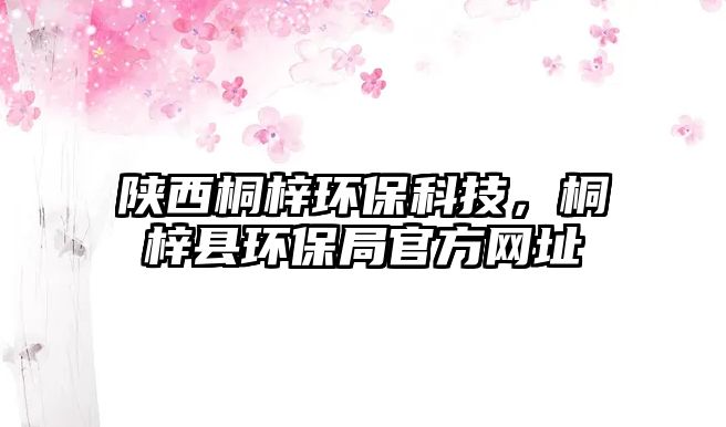 陜西桐梓環(huán)?？萍?，桐梓縣環(huán)保局官方網(wǎng)址