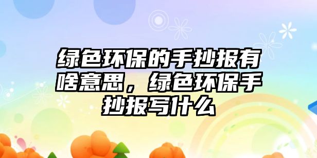 綠色環(huán)保的手抄報(bào)有啥意思，綠色環(huán)保手抄報(bào)寫什么