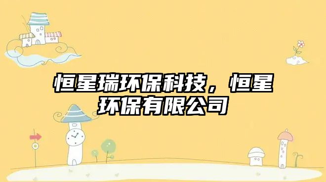 恒星瑞環(huán)?？萍迹阈黔h(huán)保有限公司
