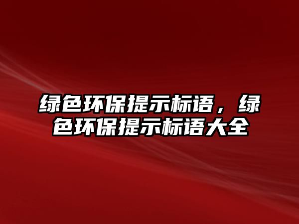 綠色環(huán)保提示標語，綠色環(huán)保提示標語大全