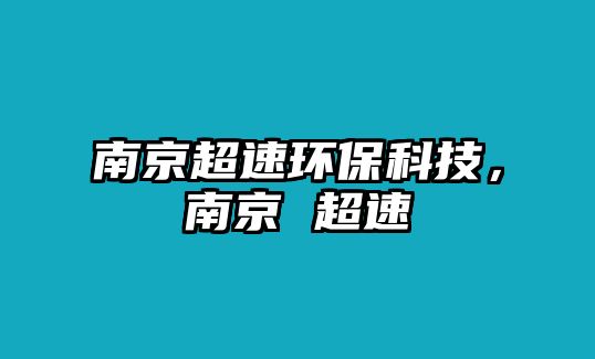 南京超速環(huán)?？萍?，南京 超速