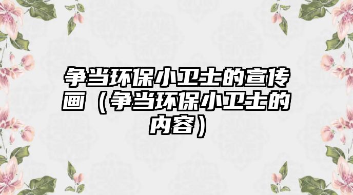 爭當(dāng)環(huán)保小衛(wèi)士的宣傳畫（爭當(dāng)環(huán)保小衛(wèi)士的內(nèi)容）