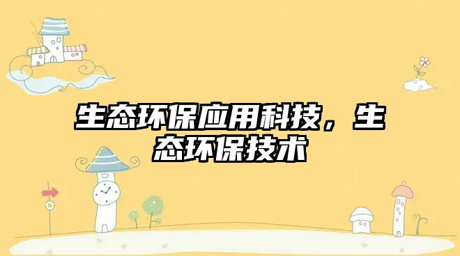 生態(tài)環(huán)保應(yīng)用科技，生態(tài)環(huán)保技術(shù)