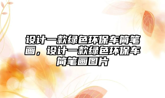 設(shè)計(jì)一款綠色環(huán)保車(chē)簡(jiǎn)筆畫(huà)，設(shè)計(jì)一款綠色環(huán)保車(chē)簡(jiǎn)筆畫(huà)圖片