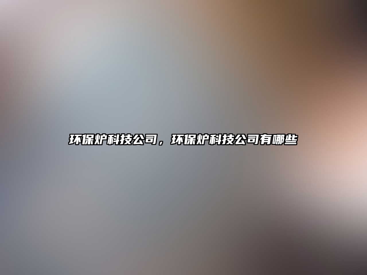 環(huán)保爐科技公司，環(huán)保爐科技公司有哪些