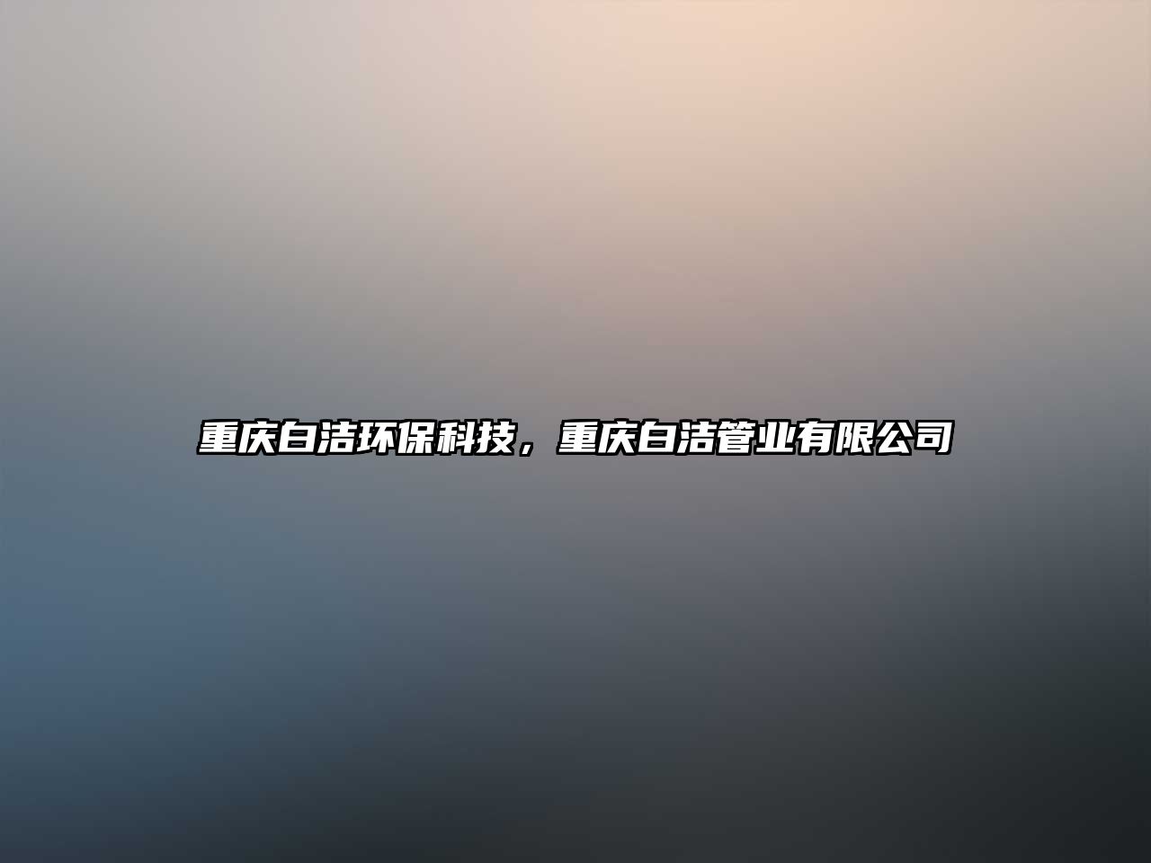 重慶白潔環(huán)?？萍?，重慶白潔管業(yè)有限公司