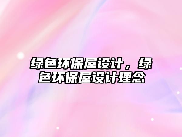綠色環(huán)保屋設(shè)計(jì)，綠色環(huán)保屋設(shè)計(jì)理念