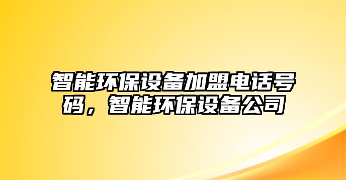智能環(huán)保設(shè)備加盟電話號碼，智能環(huán)保設(shè)備公司