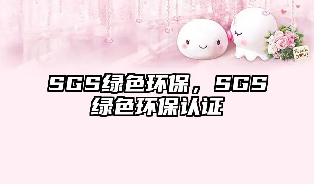 SGS綠色環(huán)保，SGS綠色環(huán)保認(rèn)證