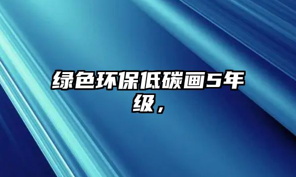 綠色環(huán)保低碳畫(huà)5年級(jí)，