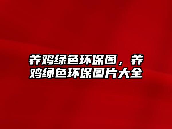 養(yǎng)雞綠色環(huán)保圖，養(yǎng)雞綠色環(huán)保圖片大全