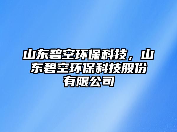 山東碧空環(huán)?？萍迹綎|碧空環(huán)?？萍脊煞萦邢薰?/> 
									</a>
									<h4 class=