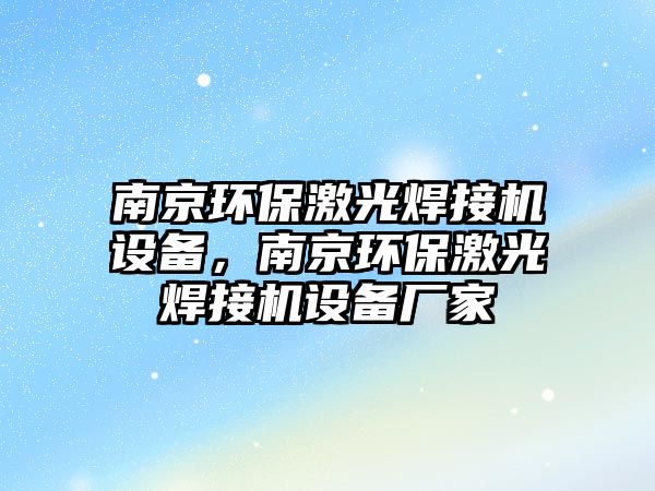 南京環(huán)保激光焊接機(jī)設(shè)備，南京環(huán)保激光焊接機(jī)設(shè)備廠家