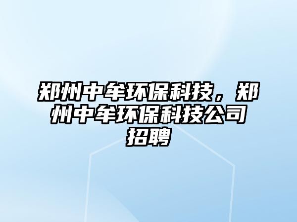 鄭州中牟環(huán)?？萍?，鄭州中牟環(huán)?？萍脊菊衅?/> 
									</a>
									<h4 class=