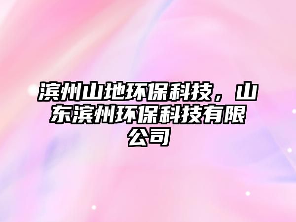 濱州山地環(huán)?？萍?，山東濱州環(huán)保科技有限公司