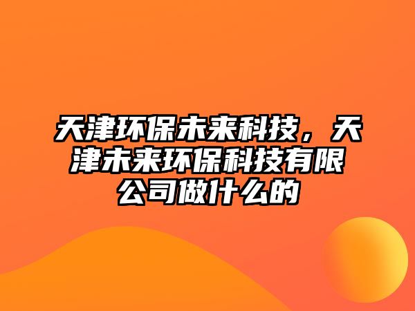 天津環(huán)保未來科技，天津未來環(huán)?？萍加邢薰咀鍪裁吹?/> 
									</a>
									<h4 class=