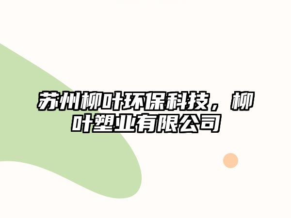 蘇州柳葉環(huán)保科技，柳葉塑業(yè)有限公司